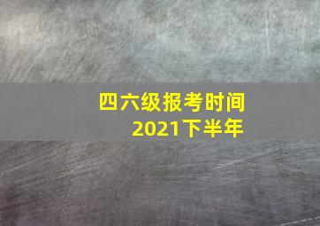 四六级报考时间 2021下半年